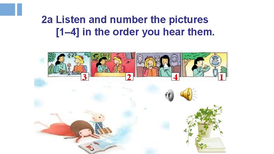 2 a Listen and number the pictures [1– 4] in the order you hear