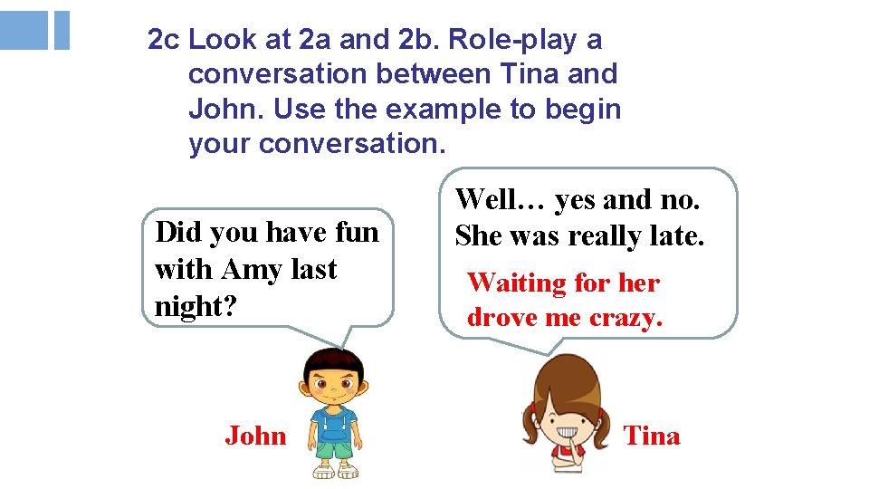 2 c Look at 2 a and 2 b. Role-play a conversation between Tina