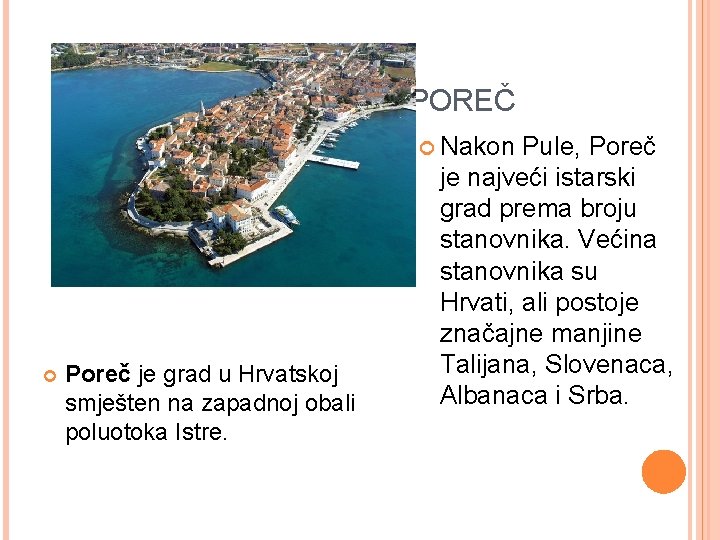 POREČ Nakon Poreč je grad u Hrvatskoj smješten na zapadnoj obali poluotoka Istre. Pule,