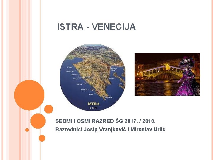 ISTRA - VENECIJA SEDMI I OSMI RAZRED ŠG 2017. / 2018. Razrednici Josip Vranjković