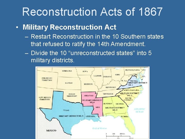 Reconstruction Acts of 1867 • Military Reconstruction Act – Restart Reconstruction in the 10
