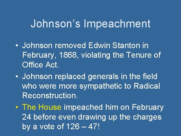 Johnson’s Impeachment • Johnson removed Edwin Stanton in February, 1868, violating the Tenure of