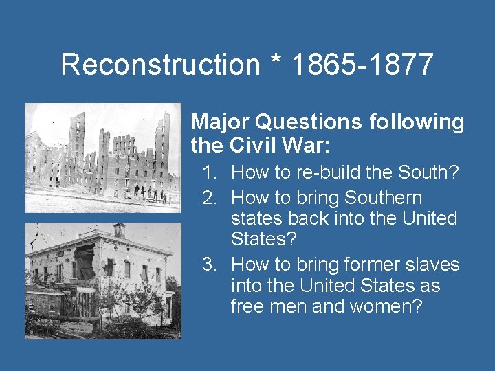 Reconstruction * 1865 -1877 Major Questions following the Civil War: 1. How to re-build