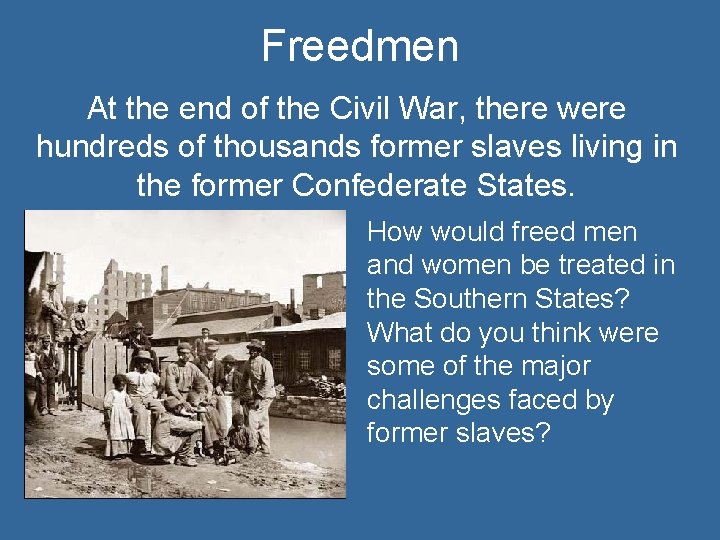 Freedmen At the end of the Civil War, there were hundreds of thousands former