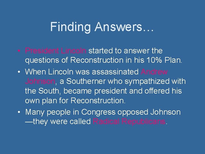 Finding Answers… • President Lincoln started to answer the questions of Reconstruction in his