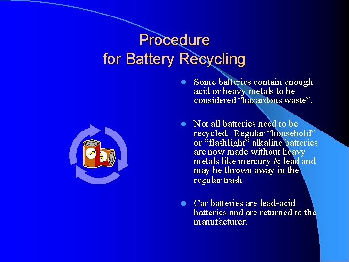 Procedure for Battery Recycling l Some batteries contain enough acid or heavy metals to