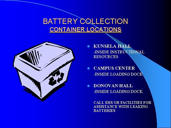 BATTERY COLLECTION CONTAINER LOCATIONS l KUNSELA HALL -INSIDE INSTRUCTIONAL RESOURCES l CAMPUS CENTER -INSIDE