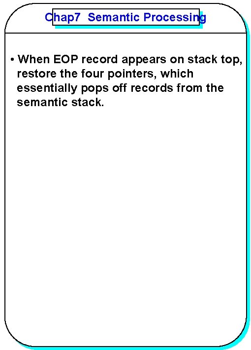 Chap 7 Semantic Processing YANG • When EOP record appears on stack top, restore