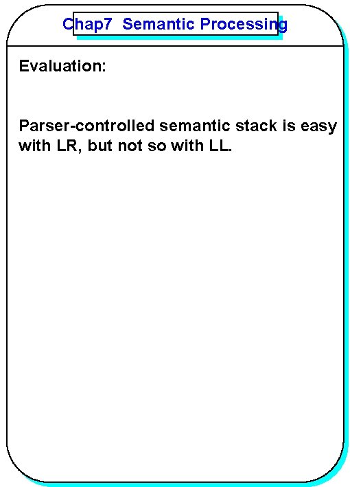 Chap 7 Semantic Processing YANG Evaluation: Parser-controlled semantic stack is easy with LR, but