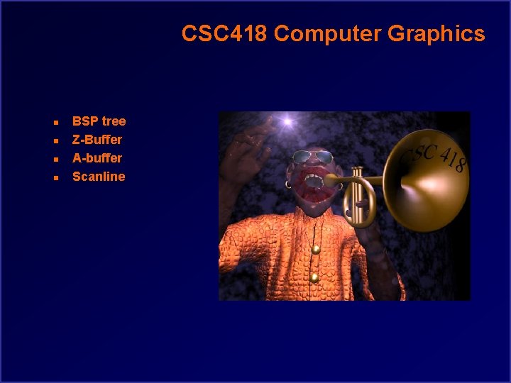 CSC 418 Computer Graphics n n BSP tree Z-Buffer A-buffer Scanline 