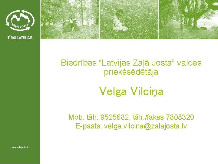 Biedrības “Latvijas Zaļā Josta” valdes priekšsēdētāja Velga Vilciņa Mob. tālr. 9525682, tālr. /fakss 7808320