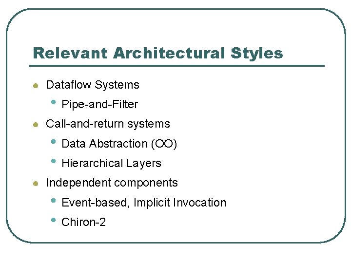 Relevant Architectural Styles l Dataflow Systems • Pipe-and-Filter l Call-and-return systems • Data Abstraction