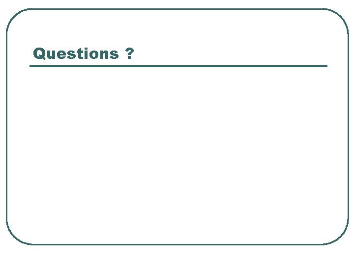 Questions ? 