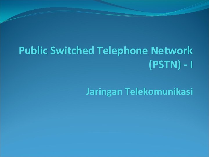 Public Switched Telephone Network (PSTN) - I Jaringan Telekomunikasi 