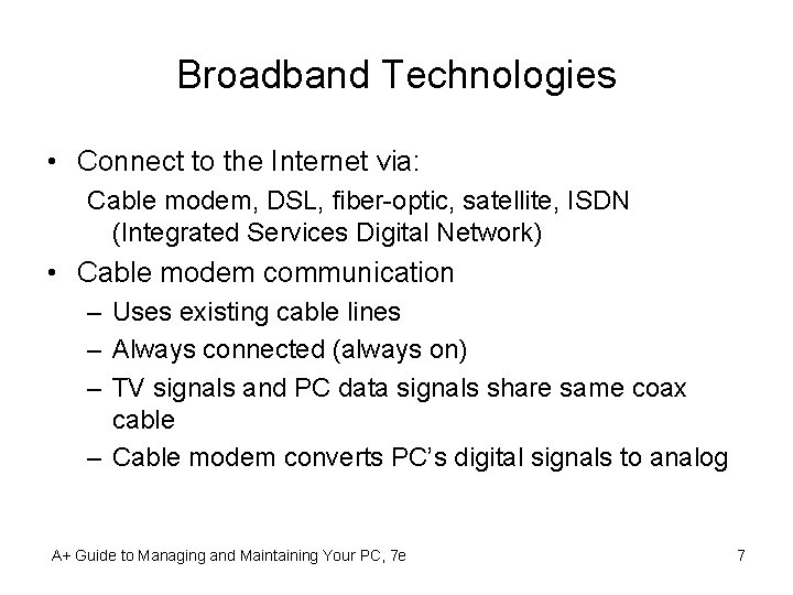 Broadband Technologies • Connect to the Internet via: Cable modem, DSL, fiber-optic, satellite, ISDN