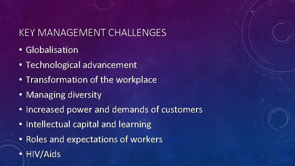 KEY MANAGEMENT CHALLENGES • • Globalisation Technological advancement Transformation of the workplace Managing diversity KEY MANAGEMENT CHALLENGES • • Globalisation Technological advancement Transformation of the workplace Managing diversity