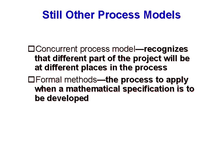 Still Other Process Models Concurrent process model—recognizes that different part of the project will