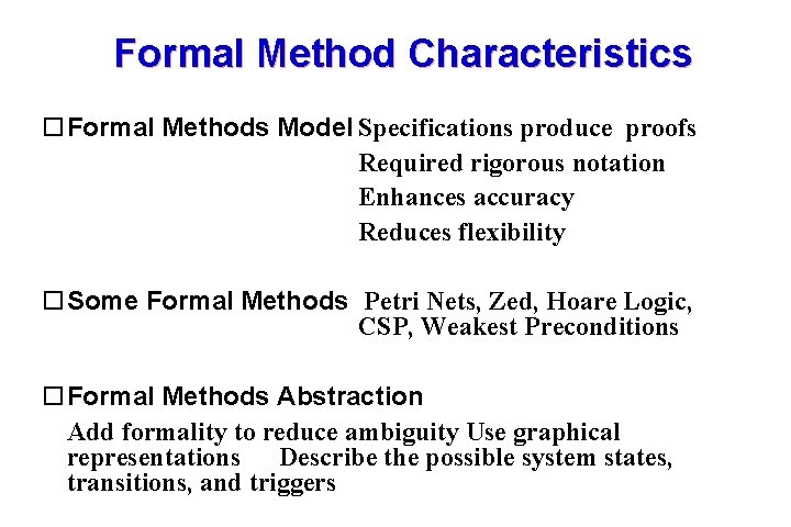 Formal Method Characteristics Formal Methods Model Specifications produce proofs Required rigorous notation Enhances accuracy