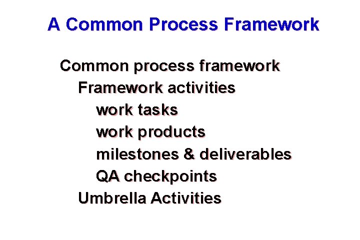 A Common Process Framework Common process framework Framework activities work tasks work products milestones