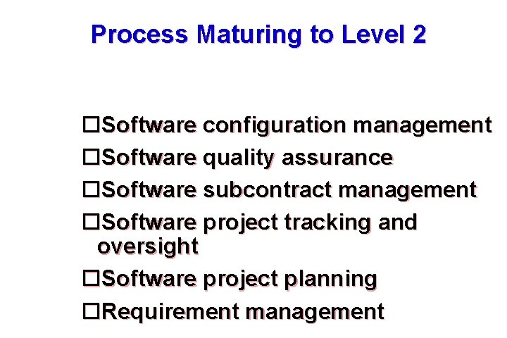 Process Maturing to Level 2 Software configuration management Software quality assurance Software subcontract management