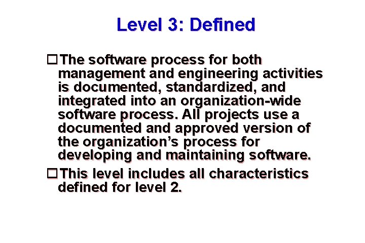 Level 3: Defined The software process for both management and engineering activities is documented,