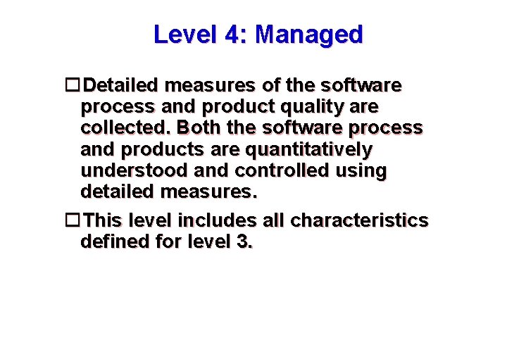 Level 4: Managed Detailed measures of the software process and product quality are collected.