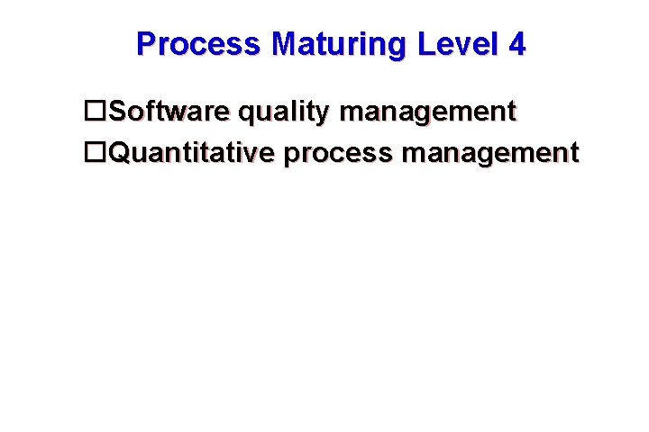 Process Maturing Level 4 Software quality management Quantitative process management 37 