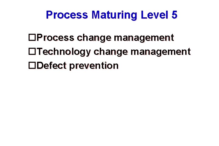 Process Maturing Level 5 Process change management Technology change management Defect prevention 39 