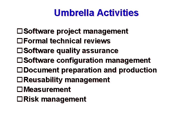 Umbrella Activities Software project management Formal technical reviews Software quality assurance Software configuration management