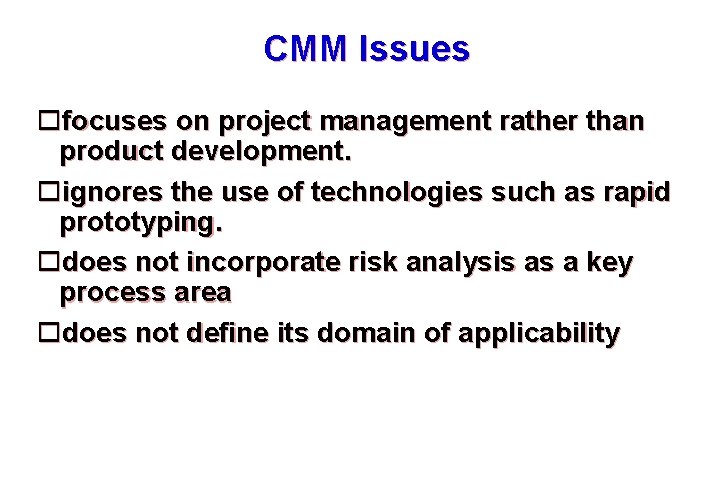 CMM Issues focuses on project management rather than product development. ignores the use of