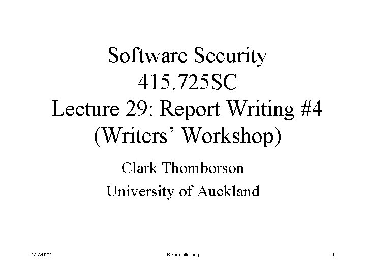 Software Security 415. 725 SC Lecture 29: Report Writing #4 (Writers’ Workshop) Clark Thomborson