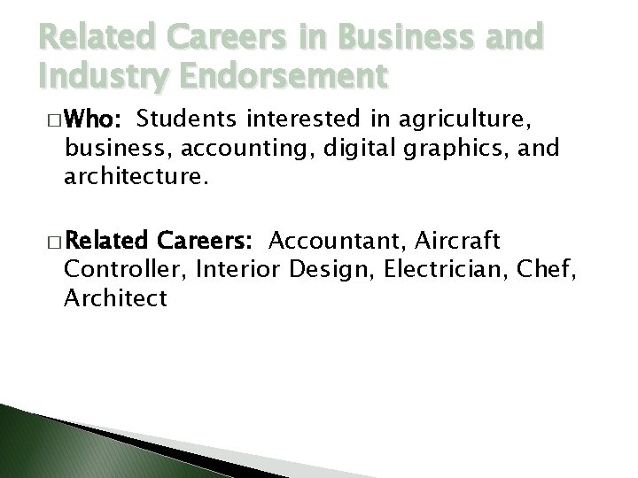 Related Careers in Business and Industry Endorsement � Who: Students interested in agriculture, business,