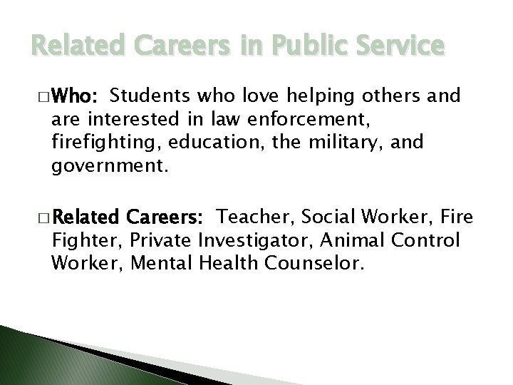 Related Careers in Public Service � Who: Students who love helping others and are