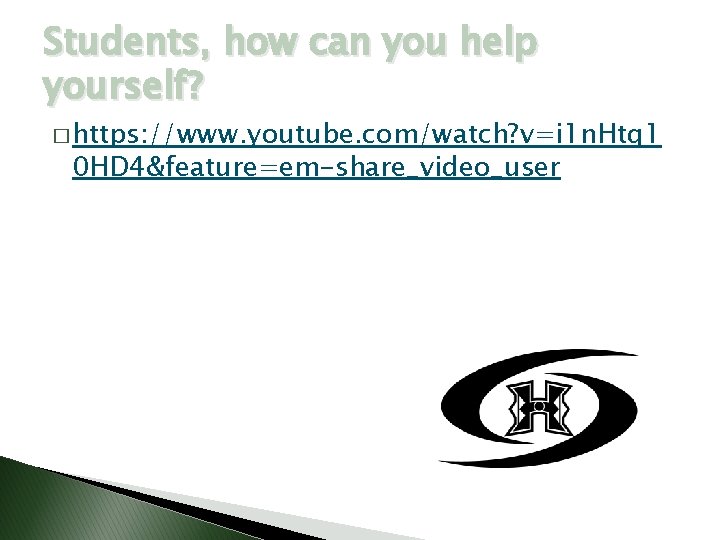 Students, how can you help yourself? � https: //www. youtube. com/watch? v=i 1 n.