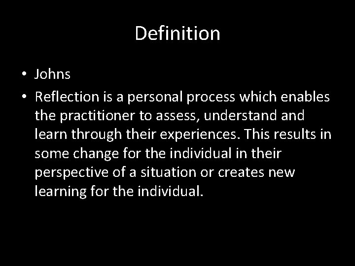 Definition • Johns • Reflection is a personal process which enables the practitioner to