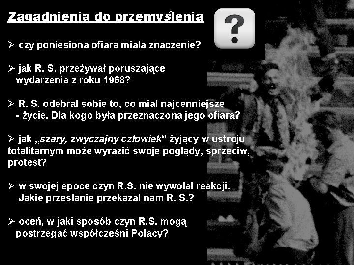 Zagadnienia do przemyślenia Ø czy poniesiona ofiara miała znaczenie? Ø jak R. S. przeżywał Zagadnienia do przemyślenia Ø czy poniesiona ofiara miała znaczenie? Ø jak R. S. przeżywał