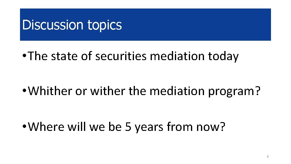 Discussion topics • The state of securities mediation today • Whither or wither the