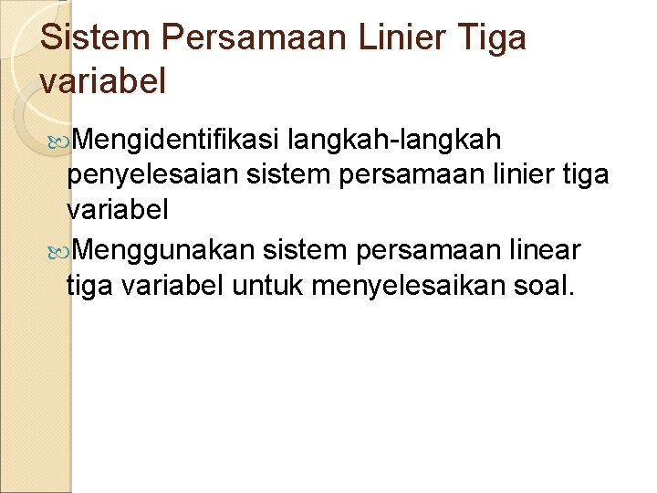 Sistem Persamaan Linier Tiga variabel Mengidentifikasi langkah-langkah penyelesaian sistem persamaan linier tiga variabel Menggunakan