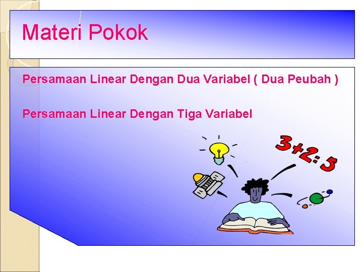 Materi Pokok Persamaan Linear Dengan Dua Variabel ( Dua Peubah ) Persamaan Linear Dengan