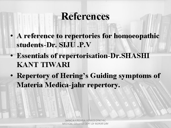 References • A reference to repertories for homoeopathic students-Dr. SIJU. P. V • Essentials