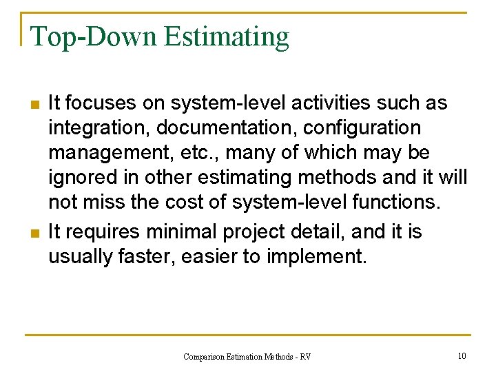 Top-Down Estimating n n It focuses on system-level activities such as integration, documentation, configuration