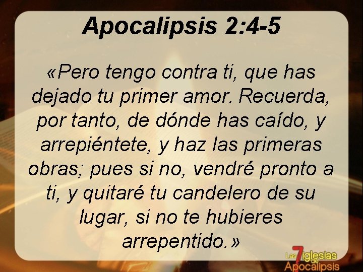 Apocalipsis 2: 4 -5 «Pero tengo contra ti, que has dejado tu primer amor. Apocalipsis 2: 4 -5 «Pero tengo contra ti, que has dejado tu primer amor.