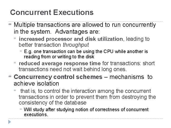 Concurrent Executions Multiple transactions are allowed to run concurrently in the system. Advantages are: