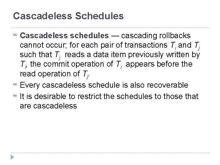 Cascadeless Schedules Cascadeless schedules — cascading rollbacks cannot occur; for each pair of transactions