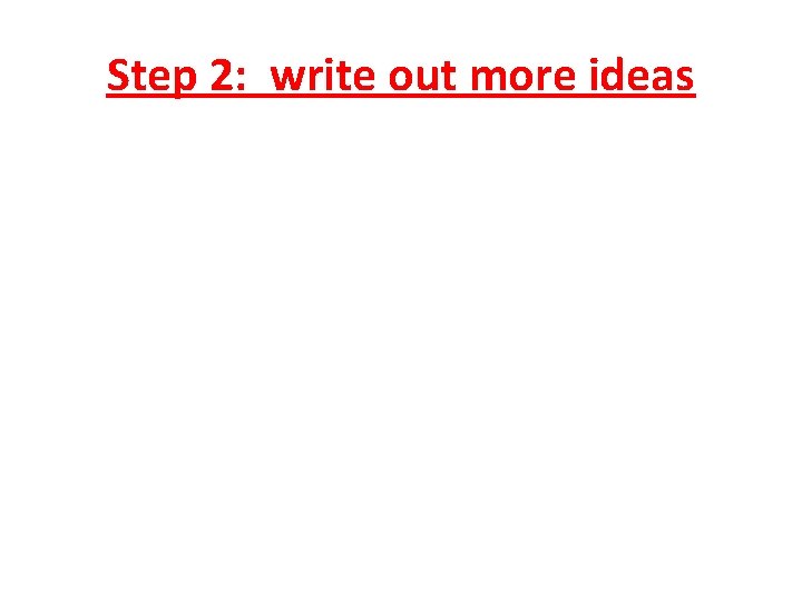 Step 2: write out more ideas 
