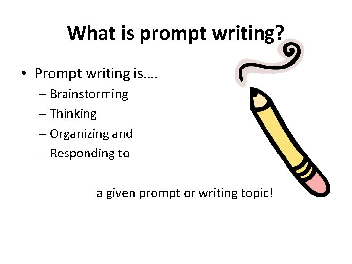 What is prompt writing? • Prompt writing is…. – Brainstorming – Thinking – Organizing What is prompt writing? • Prompt writing is…. – Brainstorming – Thinking – Organizing