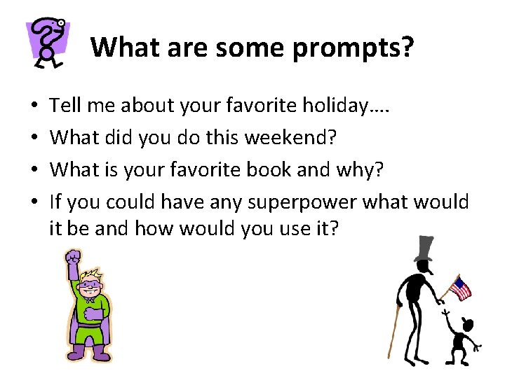What are some prompts? • • Tell me about your favorite holiday…. What did