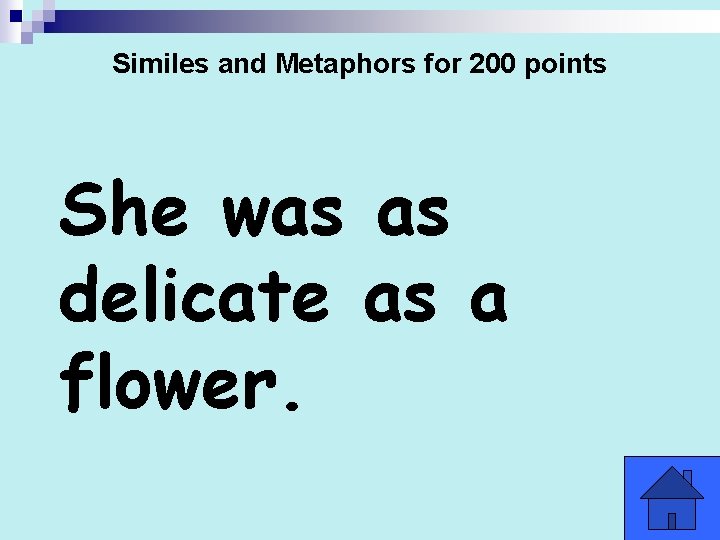 Similes and Metaphors for 200 points She was as delicate as a flower. 