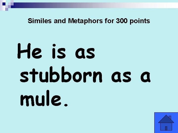 Similes and Metaphors for 300 points He is as stubborn as a mule. 