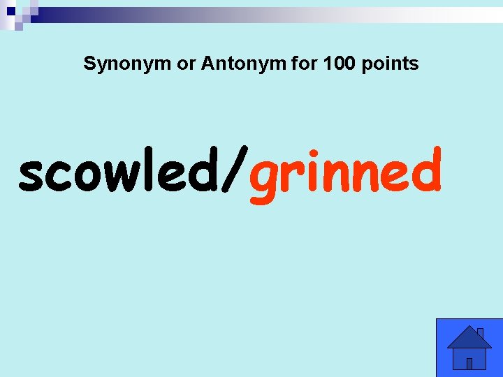 Synonym or Antonym for 100 points scowled/grinned 